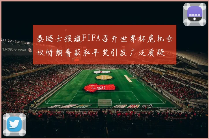 泰晤士报道FIFA召开世界杯危机会议特朗普获和平奖引发广泛质疑