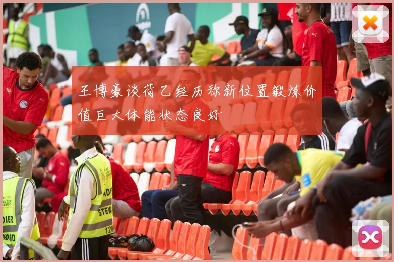 王博豪谈荷乙经历称新位置锻炼价值巨大体能状态良好